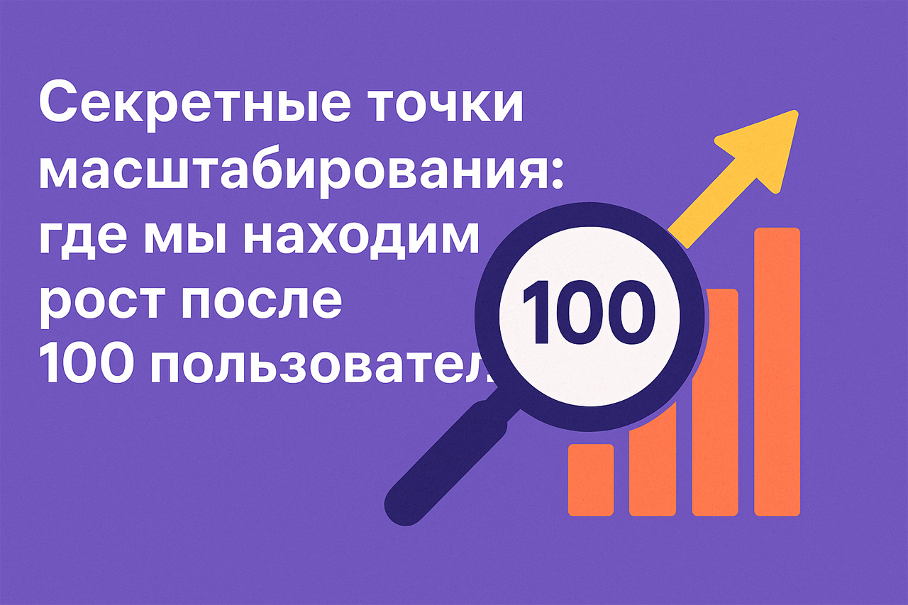 Секретные точки масштабирования: что происходит после первых 100 пользователей