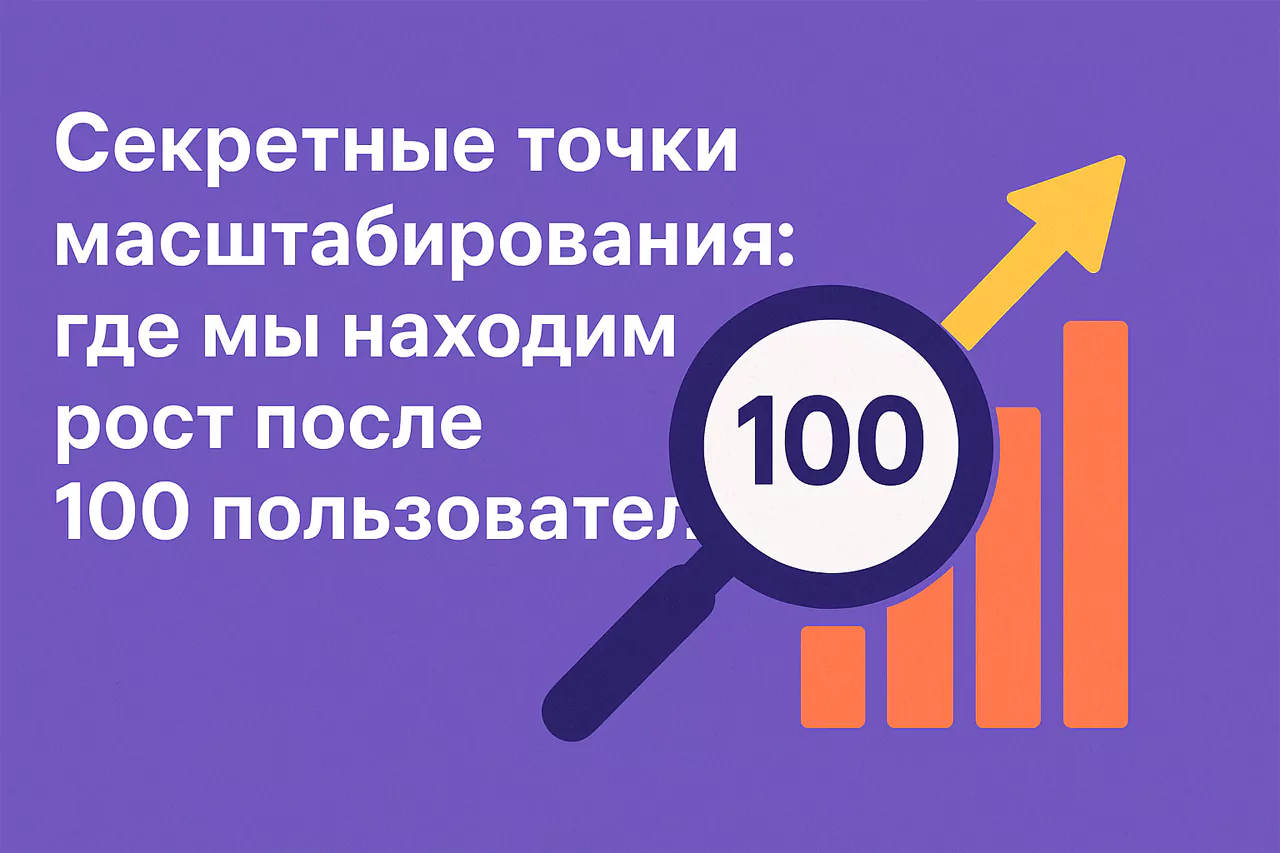 Секретные точки масштабирования: что происходит после первых 100 пользователей